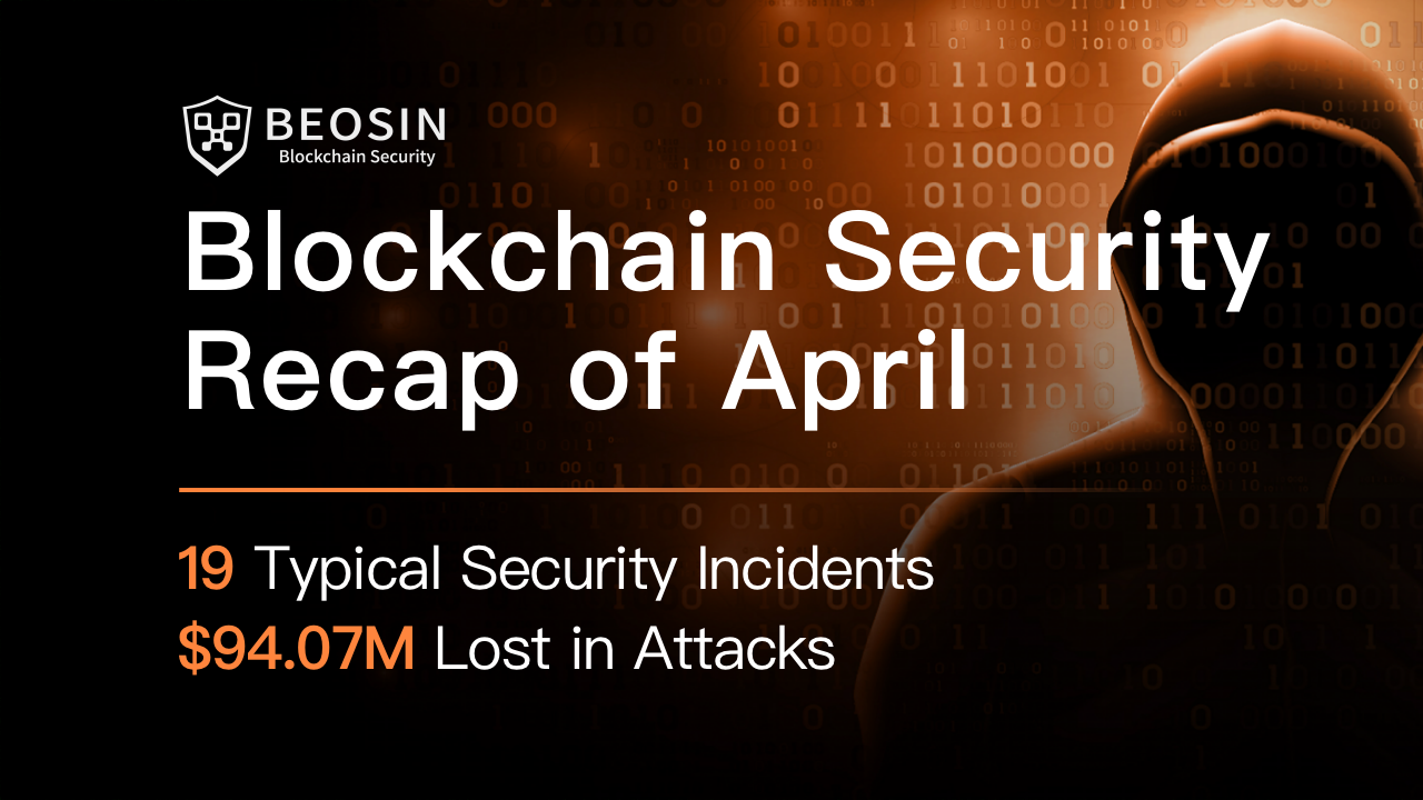 Blockchain Security Monthly Recap of April: $94.07M lost in attacks